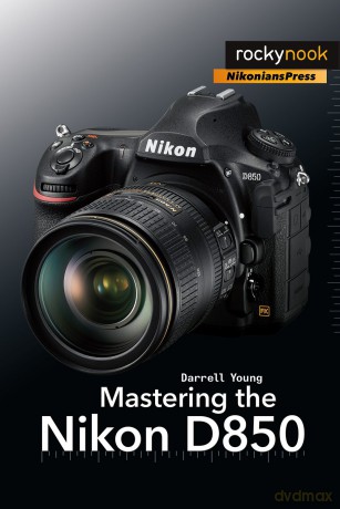 Mastering the Nikon D850 (The Mastering Camera Guide) - Darrell Young [KSIĄŻKA]