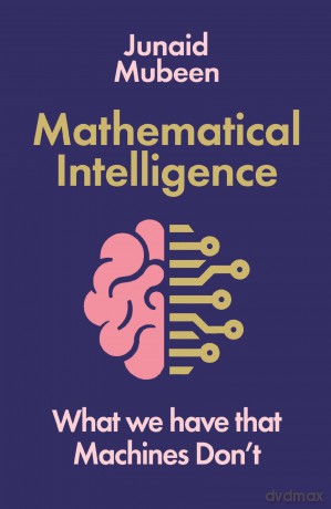 Mathematical Intelligence: What We Have that Machines Don't - Junaid Mubeen [KSIĄŻKA]