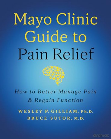 Mayo Clinic Guide to Pain Relief, 3rd edition: How to Better Manage Pain and Regain Function - Wesley P. Gilliam Ph.D. [KSIĄŻKA]