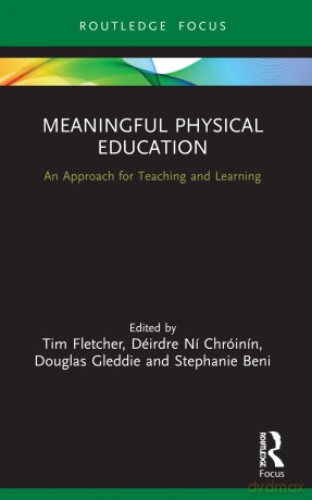Meaningful Physical Education: An Approach for Teaching and Learning (Routledge Focus on Sport Pedagogy) - Tim Fletcher [KSIĄŻKA]