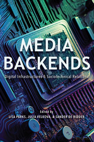Media Backends: Digital Infrastructures and Sociotechnical Relations (Geopolitics of Information) - Mark Andrejevic [KSIĄŻKA]