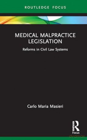 Medical Malpractice Legislation: Reforms in Civil Law Systems (Young Feltrinelli Prize in the Moral Sciences) - Carlo Maria Masieri [KSIĄŻKA]