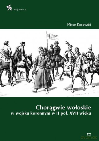 Chorągwie Wołoskie W Wojsku Koronnym W II Poł. XVII Wieku [KSIĄŻKA]