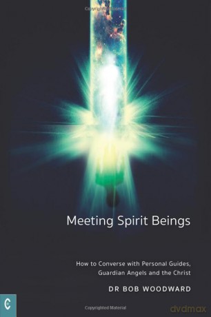 Meeting Spirit Beings: How to Converse with Personal Guides, Guardian Angels and the Christ - Bob Woodward [KSIĄŻKA]