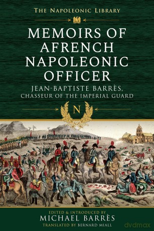 Memoirs of a French Napoleonic Officer: Jean-Baptiste Barres, Chasseur of the Imperial Guard (Napoleonic Library) - Jean-Baptiste Barres [KSIĄŻKA]