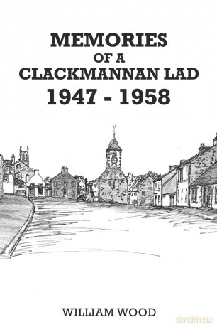 Memories of a Clackmannan Lad 1947 - 1958 - William Wood [KSIĄŻKA]