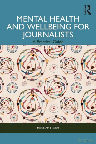 Mental Health and Wellbeing for Journalists: A Practical Guide - Hannah Storm [KSIĄŻKA]