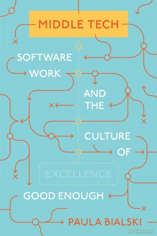 Middle Tech: Software Work and the Culture of Good Enough: 34 (Princeton Studies in Culture and Technology, 34) - Paula Bialski [KSIĄŻKA]