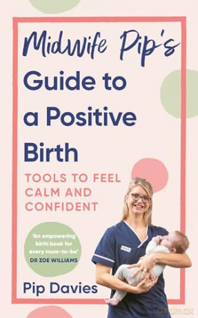 Midwife Pip's Guide to a Positive Birth: Tools to Feel Calm and Confident - Pip Davies [KSIĄŻKA]