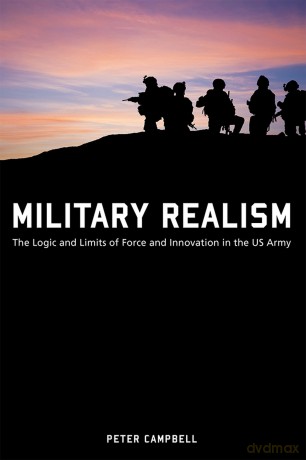 Military Realism: The Logic and Limits of Force and Innovation in the U.S. Army (American Military Experience) [KSIĄŻKA]