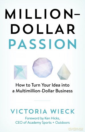 Million-Dollar Passion: How to Turn Your Idea into a Multimillion-Dollar Business - Victoria Wieck [KSIĄŻKA]