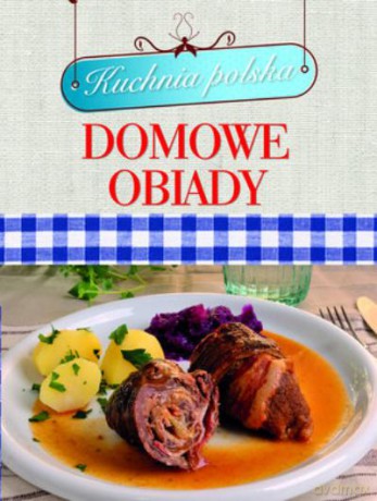 Domowe Obiady. Kuchnia Polska [KSIĄŻKA]