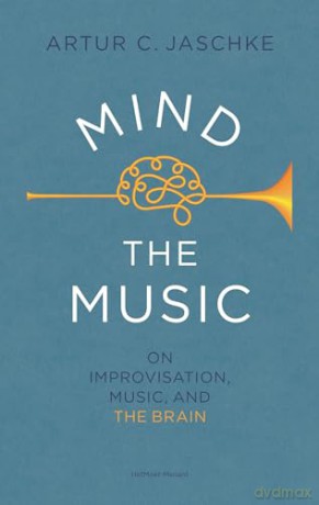 Mind the Music: on improvisation, music and the brain - Artur C. Jaschke [KSIĄŻKA]