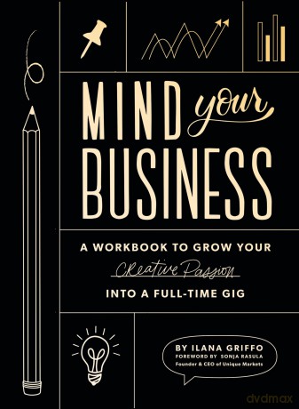 Mind Your Business: a Workbook to Grow your Creative Passion into a Full-time Gig - Ilana Griffo [KSIĄŻKA]