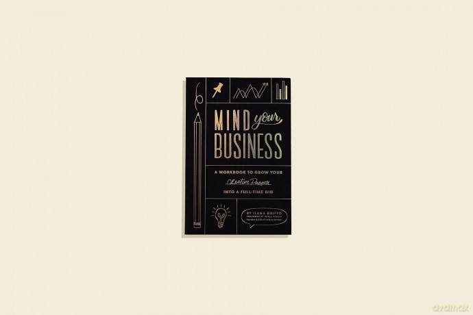 Mind Your Business: a Workbook to Grow your Creative Passion into a Full-time Gig - Ilana Griffo [KSIĄŻKA]