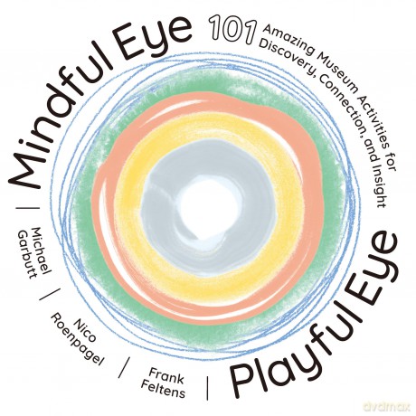 Mindful Eye, Playful Eye: 101 Amazing Museum Activities for Discovery, Connection, and Insight - Michael Garbutt [KSIĄŻKA]