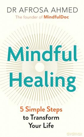 Mindful Healing: 5 Simple Steps to Transform Your Life - Dr Afrosa Ahmed [KSIĄŻKA]