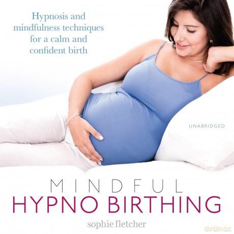 Mindful Hypnobirthing: Hypnosis and Mindfulness Techniques for a Calm and Confident Birth - Sophie Fletcher [KSIĄŻKA]