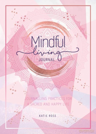 Mindful Living Journal: Journalling Practices for a sacred and happy life - Katie Rose [KSIĄŻKA]