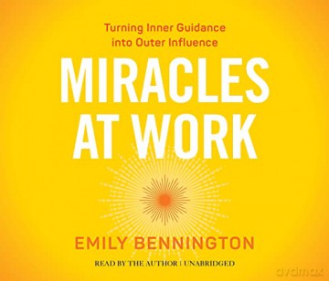 Miracles at Work: Turning Inner Guidance into Outer Influence - Emily Bennington [KSIĄŻKA]