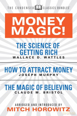 Money Magic! (Condensed Classics): featuring The Science of Getting Rich, How to Attract Money, and The Magic of Believing - Wallace D. Wattles [KSIĄŻKA]