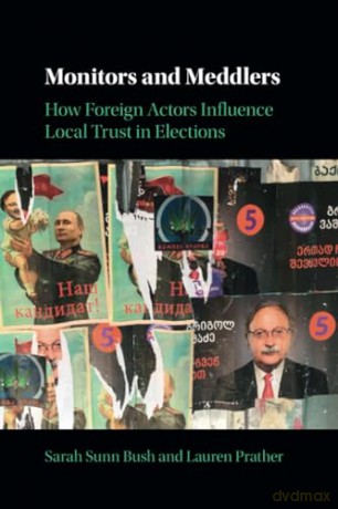 Monitors and Meddlers: How Foreign Actors Influence Local Trust in Elections - Sarah Sunn Bush [KSIĄŻKA]