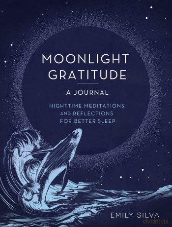 Moonlight Gratitude: A Journal: Nighttime Meditations and Reflections for Better Sleep: 18 (Everyday Inspiration Journals) - Emily Silva [KALENDARZ]
