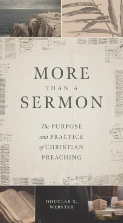 More Than a Sermon: The Purpose and Practice of Christian Preaching - Douglas D Webster [KSIĄŻKA]