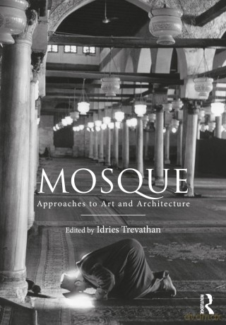 Mosque: Approaches to Art and Architecture - Idries Trevathan [KSIĄŻKA]