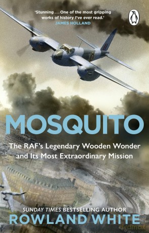 Mosquito: The RAF's Legendary Wooden Wonder and its Most Extraordinary Mission - Rowland White [KSIĄŻKA]
