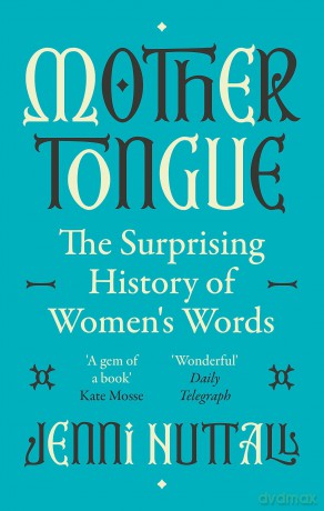 Mother Tongue: The surprising history of women's words -'Fascinating, intriguing, witty, a gem of a book' (Kate Mosse) - Lionel Shriver [KSIĄŻKA]