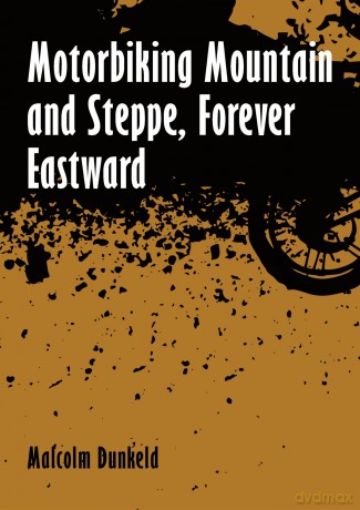 Motorbiking Mountain and Steppe, Forever Eastward - Malcolm Dunkeld [KSIĄŻKA]