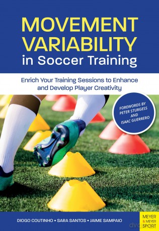 Movement Variability in Soccer Training: Enrich Your Training Sessions to Enhance and Develop Player Creativity - Diogo Coutinho [KSIĄŻKA]