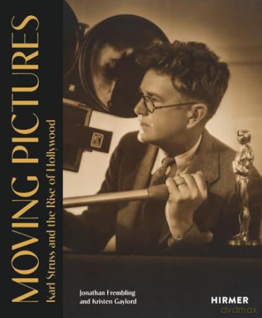 Moving Pictures: Karl Struss and the Rise of Hollywood - Jonathan Frembling [KSIĄŻKA]