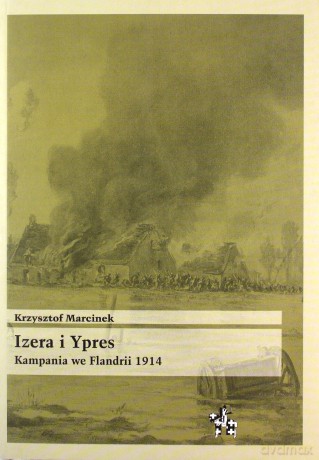 Izera i Ypres. Kampania We Flandrii 1914 - Marcinek K. [KSIĄŻKA]
