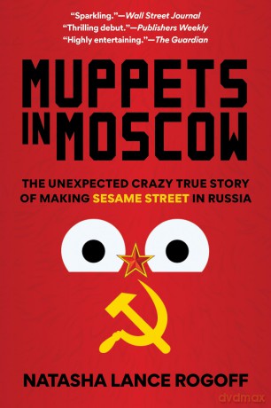 Muppets in Moscow: The Unexpected Crazy True Story of Making Sesame Street in Russia - Natasha Rogoff [KSIĄŻKA]