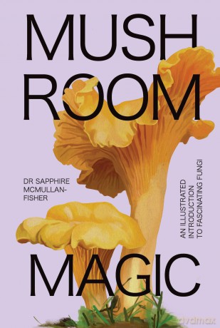 Mushroom Magic: An illustrated introduction to fascinating fungi - Sapphire McMullan-Fisher [KSIĄŻKA]
