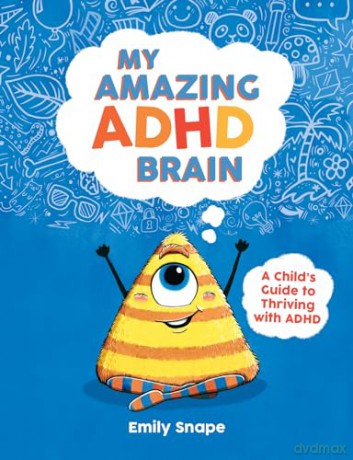My Amazing ADHD Brain: A Child's Guide to Thriving with ADHD - Emily Snape [KSIĄŻKA]