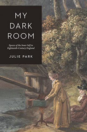 My Dark Room: Spaces of the Inner Self in Eighteenth-Century England - Julie Park [KSIĄŻKA]