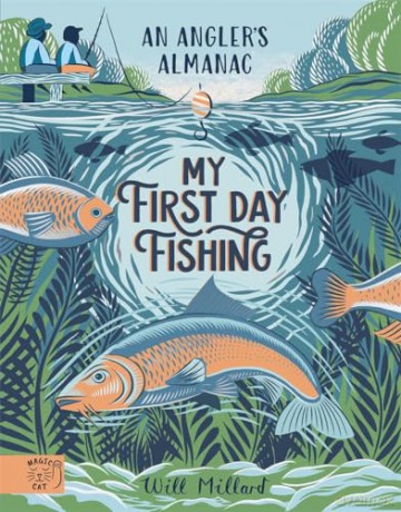 My First Day Fishing: An Angler's Almanac; with a foreword from Jeremy Wade - Will Millard [KSIĄŻKA]