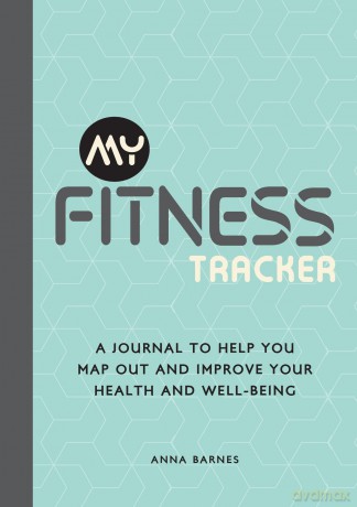 My Fitness Tracker: A Journal to Help You Map Out and Improve Your Health and Well-Being - Anna Barnes [KALENDARZ]