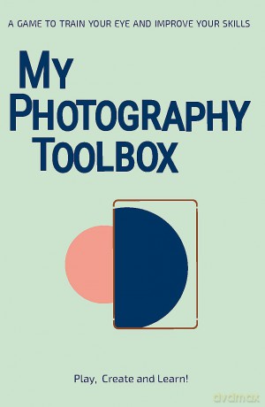 My Photography Toolbox: A Game to Refine your Eye and Improve your Skills: A Game to Refine your Eye and Improve your Skills - Rosa Pons-Cerda [KSIĄŻKA]
