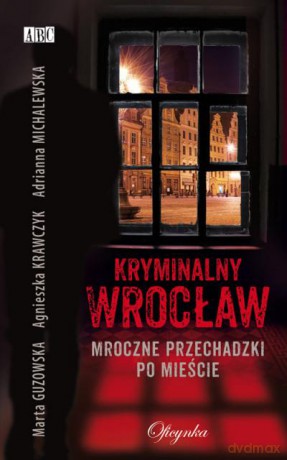 Kryminalny Wrocław. Mroczne Przechadzki Po Mieście - Guzowska M.,KRA [KSIĄŻKA]