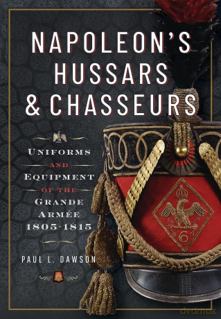 Napoleon's Hussars and Chasseurs: Uniforms and Equipment of the Grande Armée, 1805-1815 - Paul L Dawson [KSIĄŻKA]