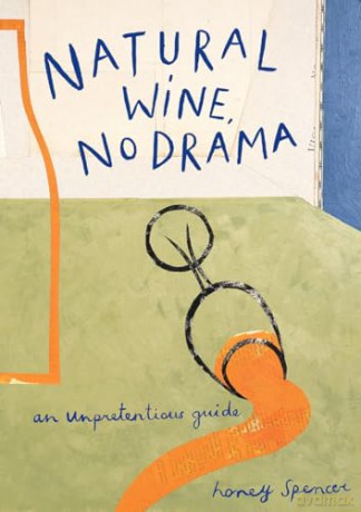 Natural Wine, No Drama: An Unpretentious Guide - Honey Spencer [KSIĄŻKA]