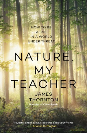 Nature, My Teacher: How to Be Alive in a World under Threat - Thornton James [KSIĄŻKA]
