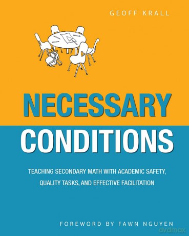 Necessary Conditions: Teaching Secondary Math with Academic Safety, Quality Tasks, and Effective Facilitation - Geoff Krall [KSIĄŻKA]