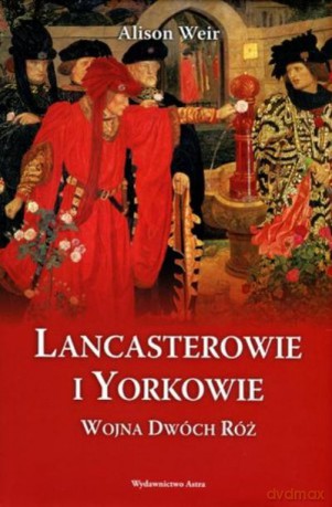 Lancasterowie i Yorkowie. Wojna Dwóch Róż - Weir A. [KSIĄŻKA]