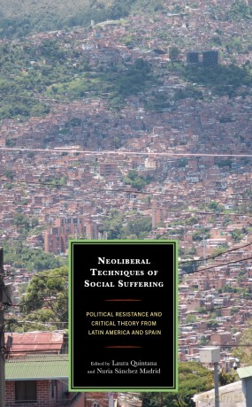 Neoliberal Techniques of Social Suffering: Political Resistance and Critical Theory from Latin America and Spain - Laura Quintana [KSIĄŻKA]
