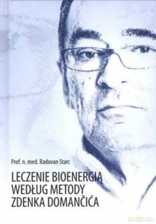 Leczenie Bioenergią Według Metody Zdenka Domancica - Starc Radovan [KSIĄŻKA]